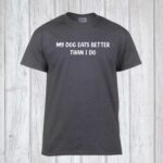 My Dog Eats Better Than I Do - Graphic Tee